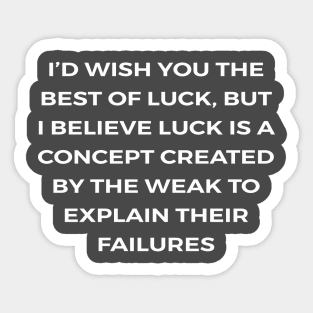 I’d wish you the best of luck, but I believe luck is a concept created by the weak to explain their failures - PARKS AND RECREATION Sticker